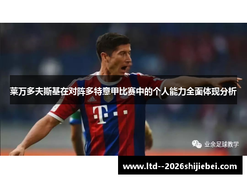 莱万多夫斯基在对阵多特意甲比赛中的个人能力全面体现分析 莱万多夫斯基在对阵多特意甲比赛中的个人能力全面体现分析