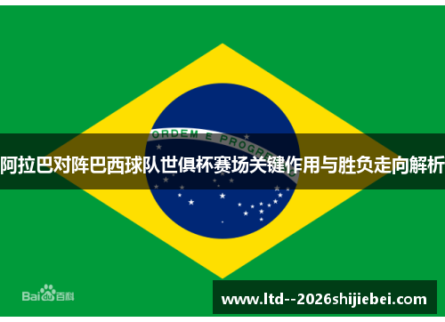 阿拉巴对阵巴西球队世俱杯赛场关键作用与胜负走向解析 阿拉巴对阵巴西球队世俱杯赛场关键作用与胜负走向解析